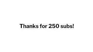 Thanks for 250 subs!