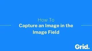How To Capture an Image In The Image Field | Getting Started | Grid
