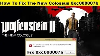 How To Fix Wolfenstein II: The New Colossus Error 0xc000007b | Fixed Game Error Code 0xc000007b