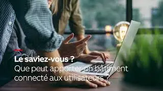 Le saviez-vous ? Episode 9 : que peut apporter un bâtiment connecté aux utilisateurs ?