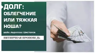Долг: облегчение или тяжкая ноша? - Абдуллах Шистеров