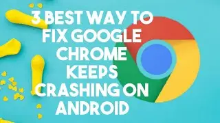 3 Best ways to fix Chrome app keeps crashing on Android
