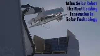 Atlas Solar Robot The Next Leading Innovation In Solar Energy System