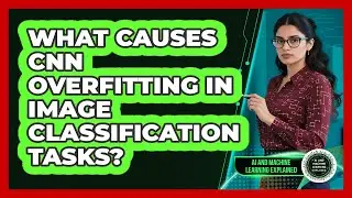What Causes CNN Overfitting In Image Classification Tasks? - AI and Machine Learning Explained