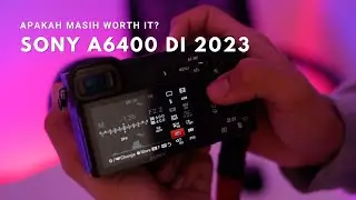 SONY A6400  | APAKAH MASIH WORT IT DI TAHUN 2023