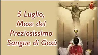 5 Luglio, Mese del Preziosissimo Sangue di Gesù