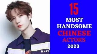 Top 15 Most Handsome Chinese Actors 2023