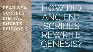 How Did Ancient Scribes Rewrite Genesis? Dead Sea Scrolls Digital Shorts, Episode 2