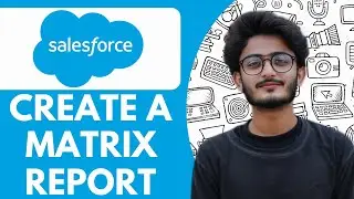 How To Create a Matrix Report in Salesforce - 2025 (Quick Tutorial)