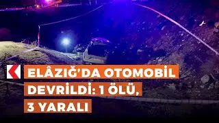 Elâzığ’da otomobil devrildi: 1 ölü, 3 yaralı