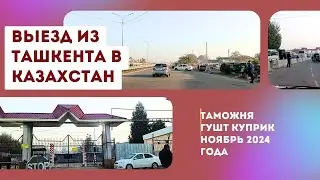 Выезд из Ташкента в Казахстан. Черняевка. Таможня Гишт Куприк