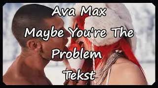 Ava Max - Maybe You’re The Problem (Tekst)