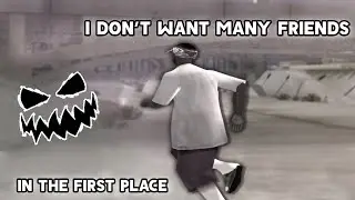 i dOn'T wAnt maNy frienDs iN tHe fiRst plaCe