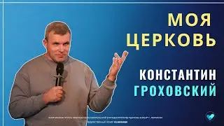 КОНСТАНТИН ГРОХОВСКИЙ | Моя церковь
