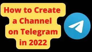 How to Create a Channel on Telegram in 2022