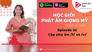 Podcast Tập 22: Bạn Đã Biết Cách Đọc Đúng Phụ Âm /f/ và /v/ Chưa?