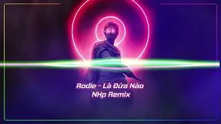 Rodie | Là Đứa Nào「NHp Remix」