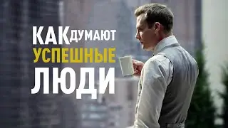 КАК ДУМАЮТ УСПЕШНЫЕ ЛЮДИ - Мотивационное видео