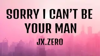 Jx.Zero - Sorry i cant be your man (Playboy) (Lyrics)