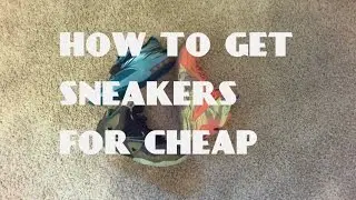 HOW TO GET SNEAKERS FOR CHEAP