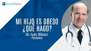 Mi hijo es Obeso ¿Cómo lo ayudo? - Dr.  Iván Wilson