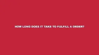 How long does it take to fulfill an order?