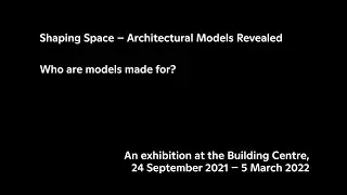 Shaping Space - Architectural Models Revealed: Who are models made for?