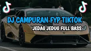 DJ CAMPURAN FYP TIKTOK JEDAG JEDUG BIKIN GELENG GELENG FULL BASS