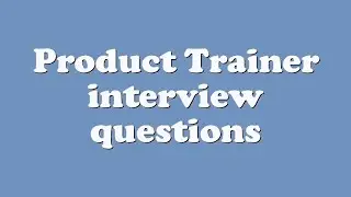 Product Trainer interview questions