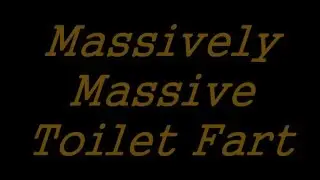 Massively Massive Toilet Fart