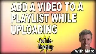 Add a Video to a YouTube Playlist While Uploading