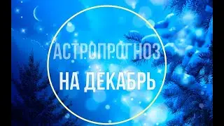 АСТРОПРОГНОЗ НА ДЕКАБРЬ 2022 года