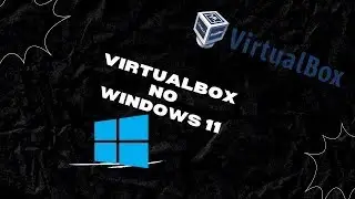 Como instalar Virtualbox no Windows 11