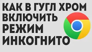 Как в гугл хром включить режим инкогнито