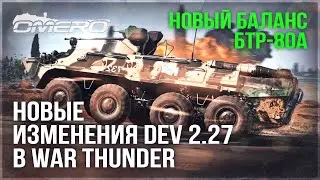 НОВЫЕ ИЗМЕНЕНИЯ на DEV 2.27 и НОВЫЙ БАЛАНС БТР-80А в WAR THUNDER