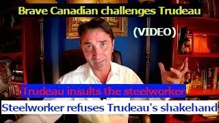 Canadian Steelworker destroys weasel Trudeau, refuses to shake hands. Trudeau insults the worker.