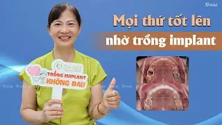 Trồng răng implant giúp mọi thứ tốt lên - KH Đặng Thị Nam Anh
