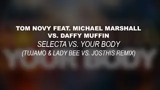 Daffy Muffin vs Tom Novy Ft Michael Marshall - Selecta vs Your body (Tujamo, Lady vs. Josthis Remix)