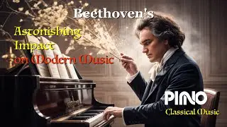 Beethoven's/ Astonishing Impact on Modern Music