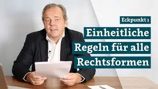 Eckpunkt 1: Einheitliche Regeln für alle Rechtsformen