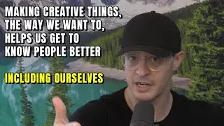 Making creative things, the way we want to, helps us get to know people better - including ourselves