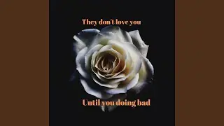 They Don't Love You Until You Doing Bad (feat. DGE Rob)