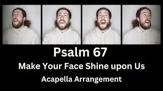 Psalm 67 (Make Your Face Shine upon Us) Acapella Arrangement