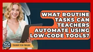 What Routine Tasks Can Teachers Automate Using Low-code Tools? - Teacher Tech Toolbox