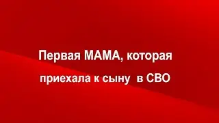 Первая мама,которая приехала из п.Дубки к сыну в СВО...