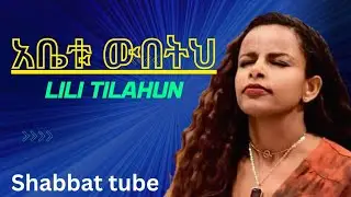 Lili Tilahun || Abetu Wubetih || አቤቱ ውበትህ 