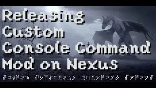 Releasing Custom Console Command Mod on Nexus [Episode 3]