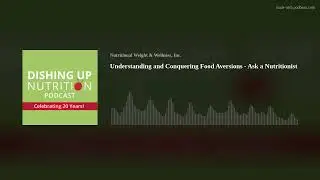 Understanding and Conquering Food Aversions - Ask a Nutritionist