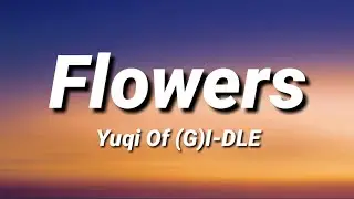 Flowers | Yuqi Of (G)I-DLE Cover [Lyrics]
