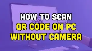 How To Scan QR Code On PC Without Camera?